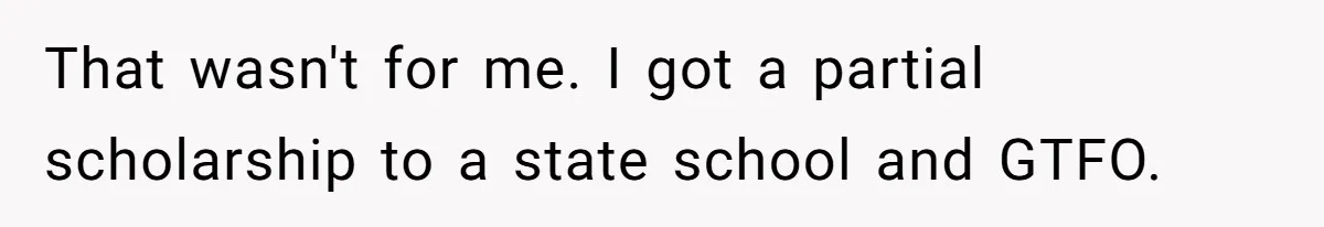 That wasn't for me. I got a partial scholarship to a state school and GTFO.