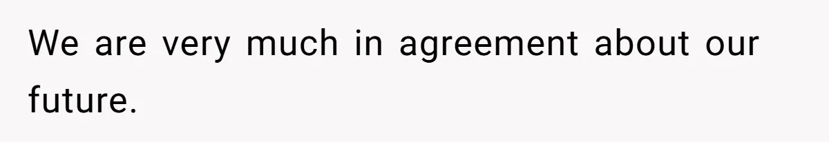 We are very much in agreement about our future.