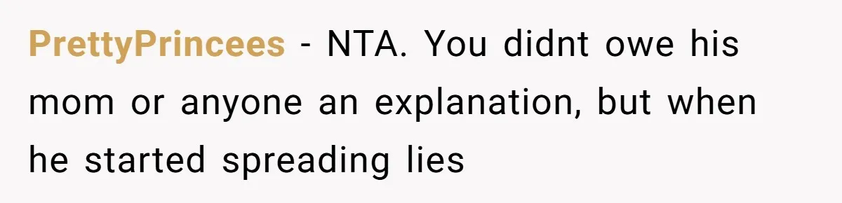 PrettyPrincees − NTA. You didnt owe his mom or anyone an explanation, but when he started spreading lies