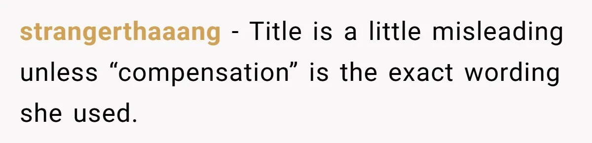 strangerthaaang − Title is a little misleading unless “compensation” is the exact wording she used.