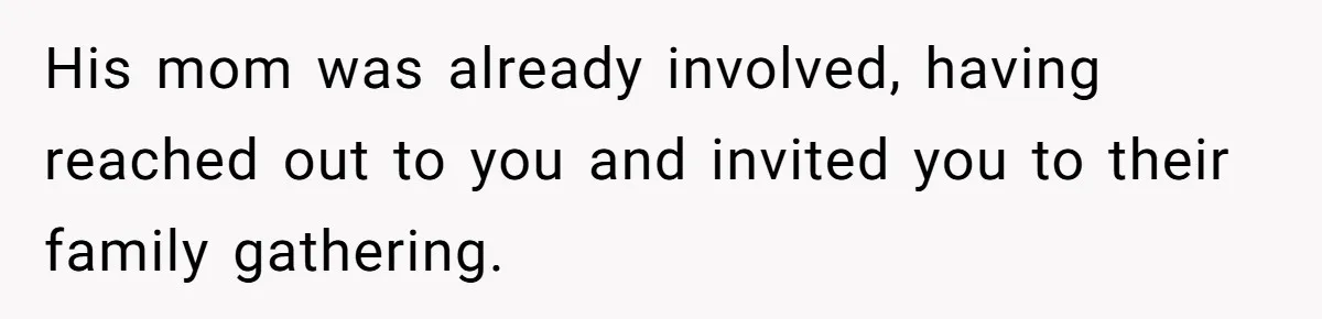 His mom was already involved, having reached out to you and invited you to their family gathering.