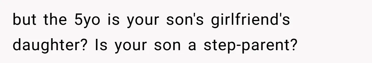 but the 5yo is your son's girlfriend's daughter? Is your son a step-parent?