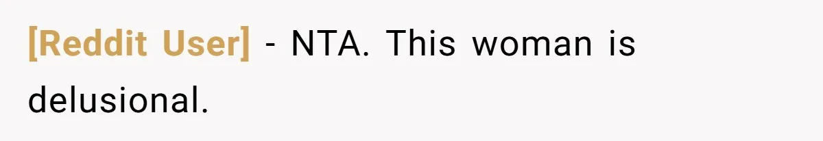 [Reddit User] − NTA. This woman is delusional.