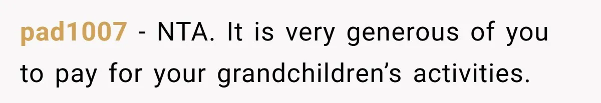 pad1007 − NTA. It is very generous of you to pay for your grandchildren’s activities.