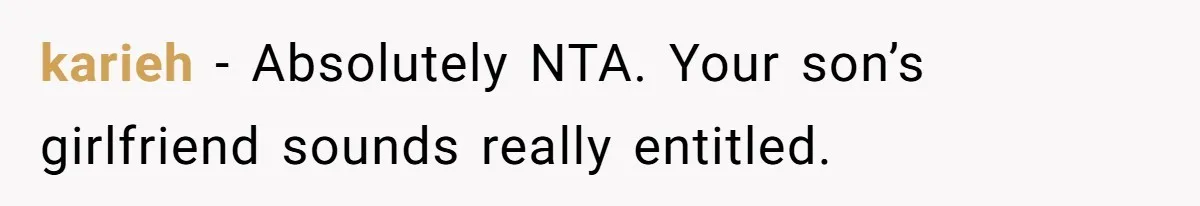 karieh − Absolutely NTA. Your son’s girlfriend sounds really entitled.