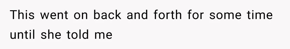 This went on back and forth for some time until she told me