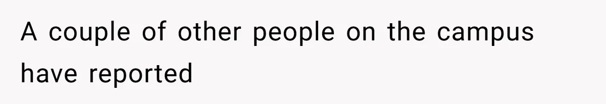 A couple of other people on the campus have reported