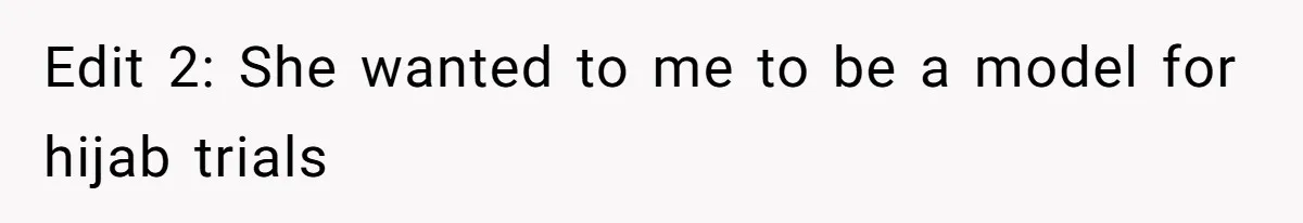 Edit 2: She wanted to me to be a model for hijab trials