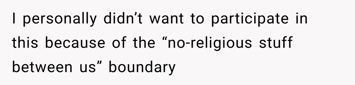 I personally didn’t want to participate in this because of the “no-religious stuff between us” boundary