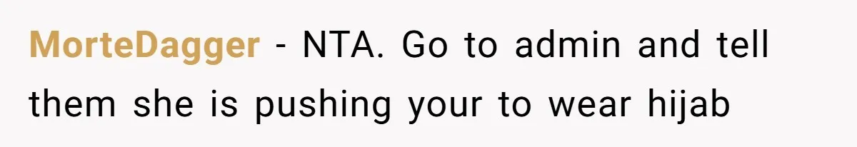 MorteDagger − NTA. Go to admin and tell them she is pushing your to wear hijab