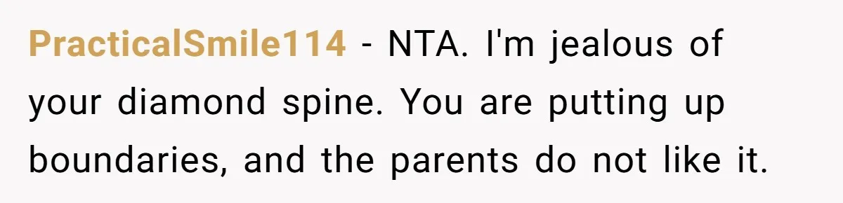 PracticalSmile114 − NTA. I'm jealous of your diamond spine. You are putting up boundaries, and the parents do not like it.
