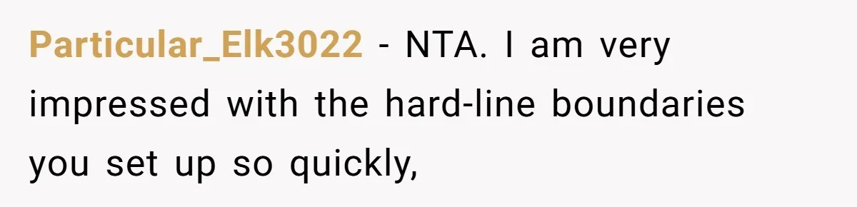 Particular_Elk3022 − NTA. I am very impressed with the hard-line boundaries you set up so quickly,