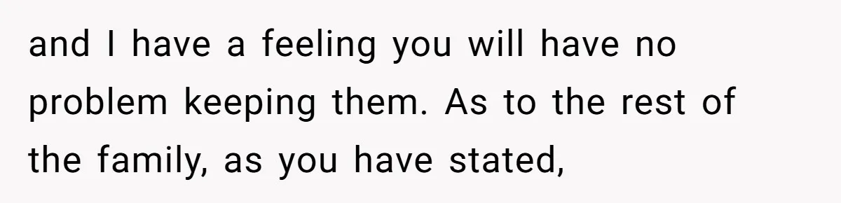 and I have a feeling you will have no problem keeping them. As to the rest of the family, as you have stated,