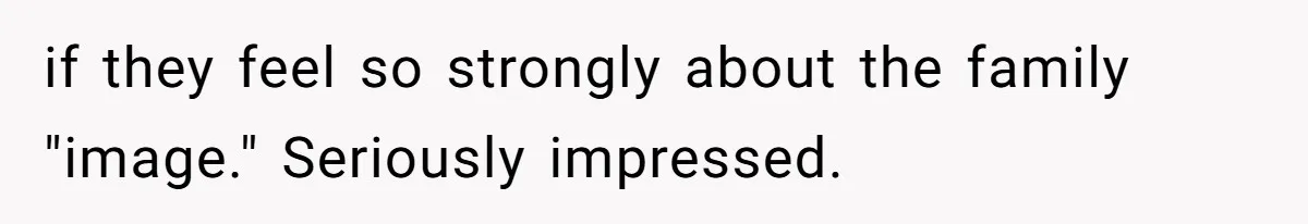 if they feel so strongly about the family "image." Seriously impressed.