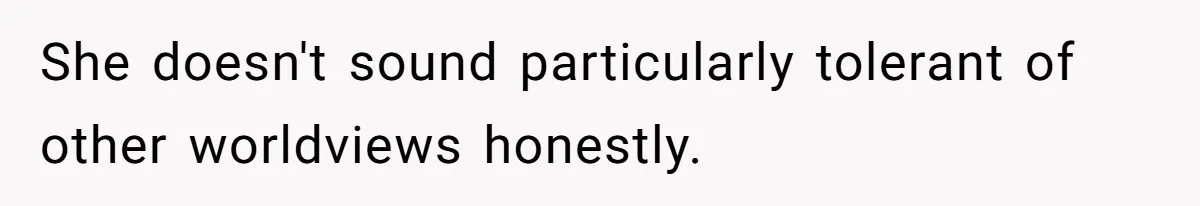 She doesn't sound particularly tolerant of other worldviews honestly.