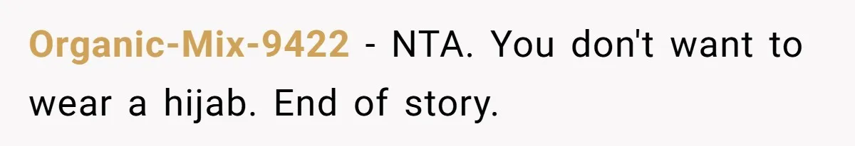 Organic-Mix-9422 − NTA. You don't want to wear a hijab. End of story.