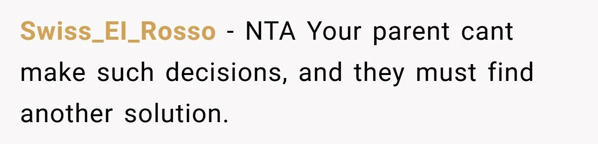 Swiss_EI_Rosso - NTA Your parent cant make such decisions, and they must find another solution.