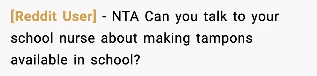 [Reddit User] - NTA Can you talk to your school nurse about making tampons available in school?