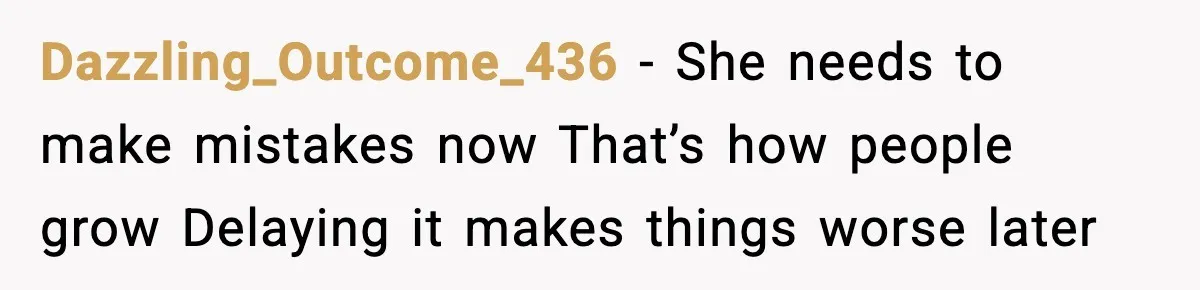 Dazzling_Outcome_436 - She needs to make mistakes now That’s how people grow Delaying it makes things worse later