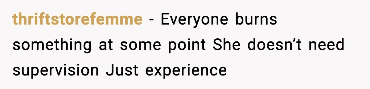 thriftstorefemme - Everyone burns something at some point She doesn’t need supervision Just experience