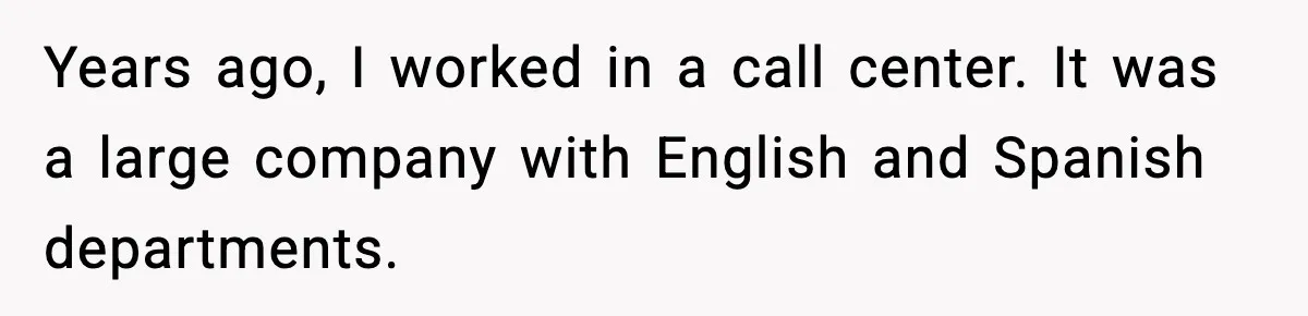 Woman Demands “American” Agent, Gets Trapped In Endless Call Loop Years ago, I worked in a call center. It was a large company with English and Spanish departments.