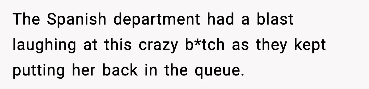 Woman Demands “American” Agent, Gets Trapped In Endless Call Loop The Spanish department had a blast laughing at this crazy b*tch as they kept putting her back in the queue.