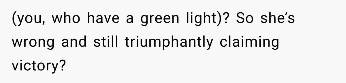 (you, who have a green light)? So she’s wrong and still triumphantly claiming victory?