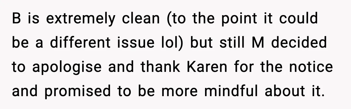 B is extremely clean (to the point it could be a different issue lol) but still M decided to apologise and thank Karen for the notice and promised to be...