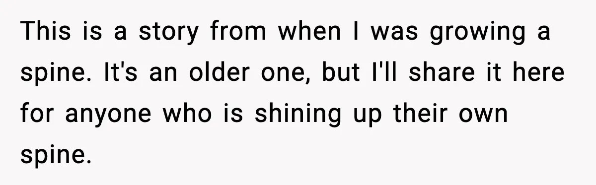 Grandma Talks Behind Daughter’s Back, Baby Monitor Exposes Everything This is a story from when I was growing a spine. It's an older one, but I'll share it here for anyone who is shining up their own spine.