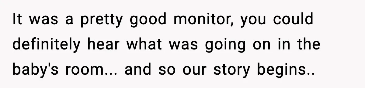Grandma Talks Behind Daughter’s Back, Baby Monitor Exposes Everything It was a pretty good monitor, you could definitely hear what was going on in the baby's room... and so our story begins.. 