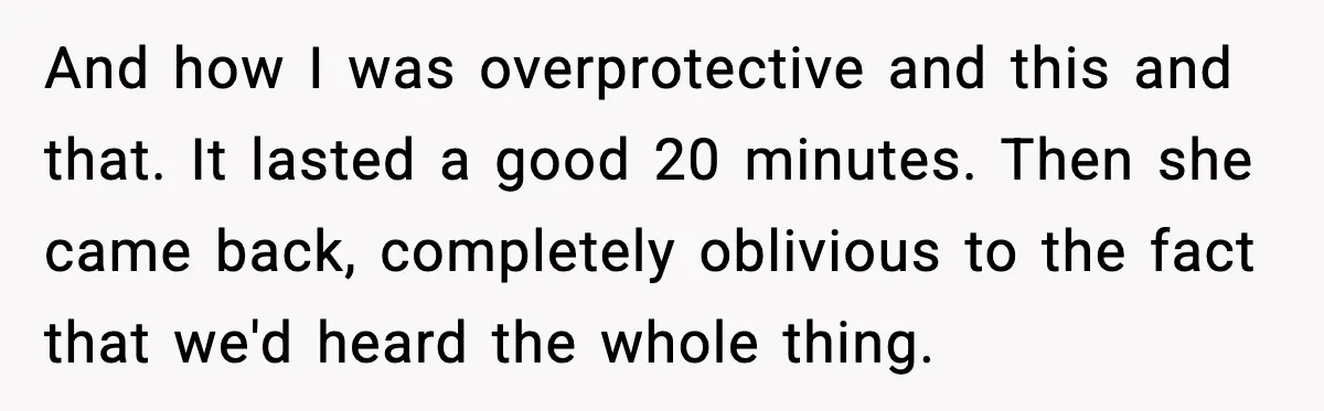 Grandma Talks Behind Daughter’s Back, Baby Monitor Exposes Everything And how I was overprotective and this and that. It lasted a good 20 minutes. Then she came back, completely oblivious to the fact that we'd heard the whole thing.