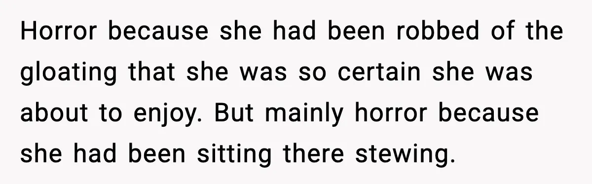 Grandma Talks Behind Daughter’s Back, Baby Monitor Exposes Everything Horror because she had been robbed of the gloating that she was so certain she was about to enjoy. But mainly horror because she had been sitting there stewing.