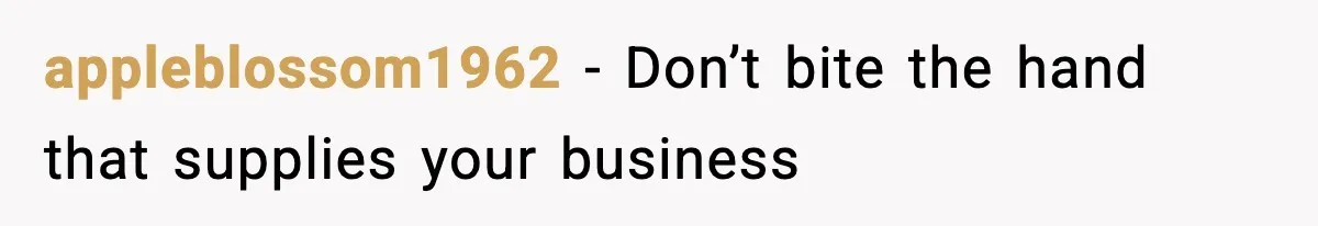 appleblossom1962 - Don’t bite the hand that supplies your business