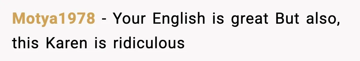 Motya1978 - Your English is great But also, this Karen is ridiculous