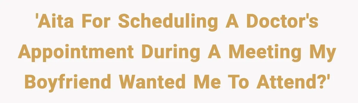 'AITA for scheduling a doctor's appointment during a meeting my boyfriend wanted me to attend?'