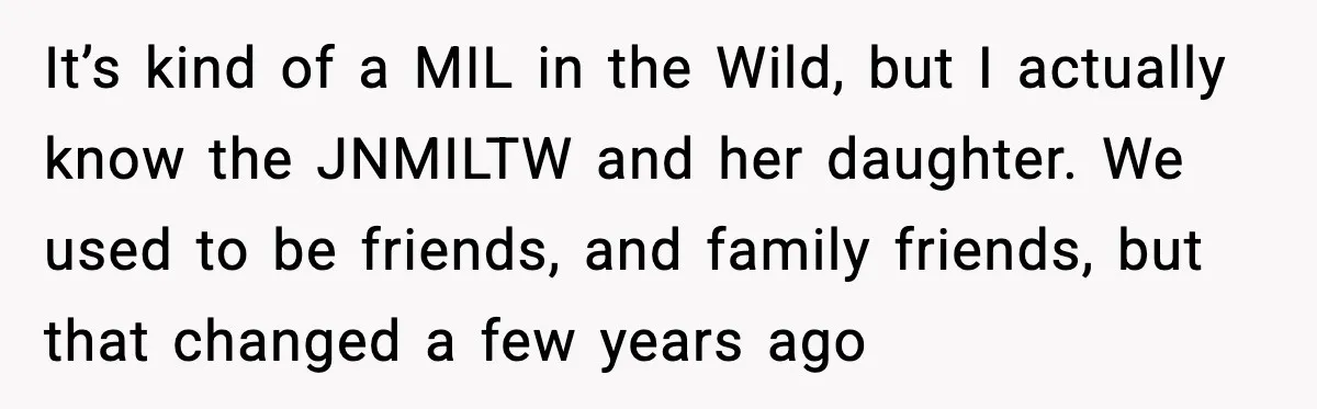 MIL Claims Daughter’s Home As Her Own, Relationship Falls Apart It’s kind of a MIL in the Wild, but I actually know the JNMILTW and her daughter. We used to be friends, and family friends, but that changed a few...