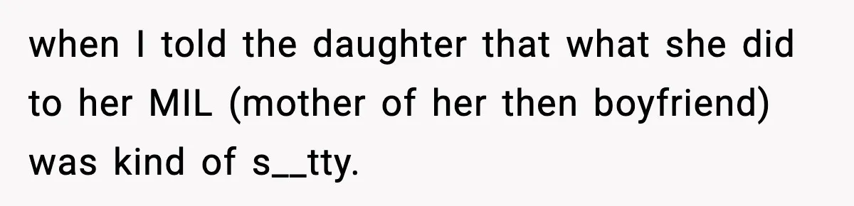 MIL Claims Daughter’s Home As Her Own, Relationship Falls Apart when I told the daughter that what she did to her MIL (mother of her then boyfriend) was kind of s__tty.