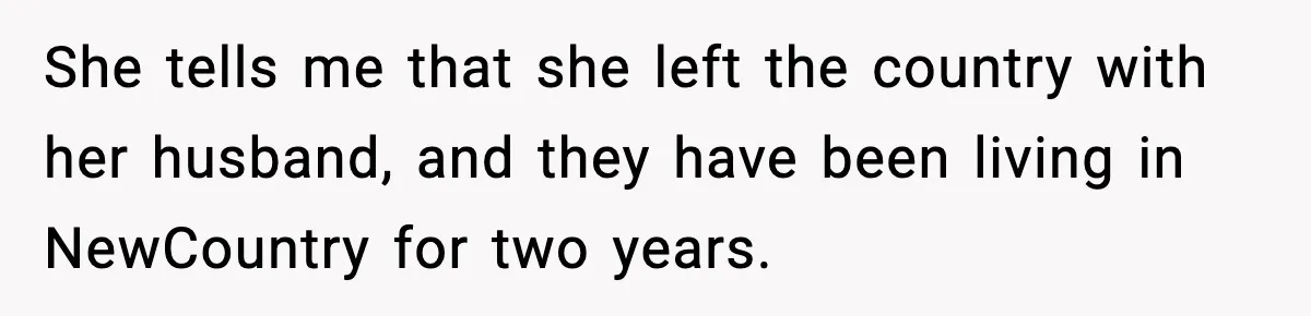 MIL Claims Daughter’s Home As Her Own, Relationship Falls Apart She tells me that she left the country with her husband, and they have been living in NewCountry for two years.