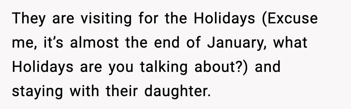MIL Claims Daughter’s Home As Her Own, Relationship Falls Apart They are visiting for the Holidays (Excuse me, it’s almost the end of January, what Holidays are you talking about?) and staying with their daughter.