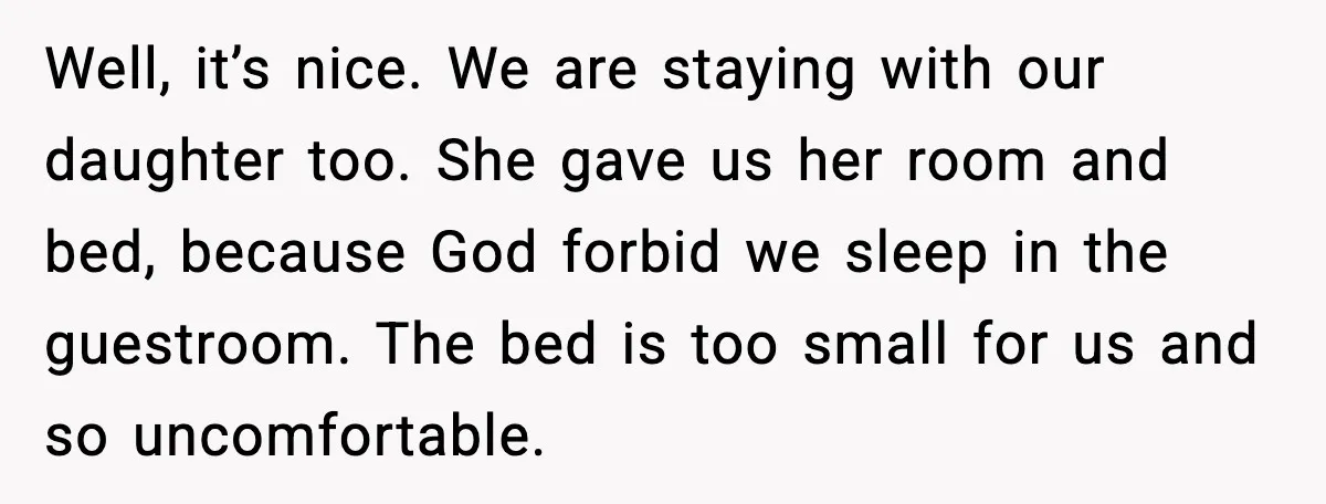 MIL Claims Daughter’s Home As Her Own, Relationship Falls Apart Well, it’s nice. We are staying with our daughter too. She gave us her room and bed, because God forbid we sleep in the guestroom. The bed is too small...