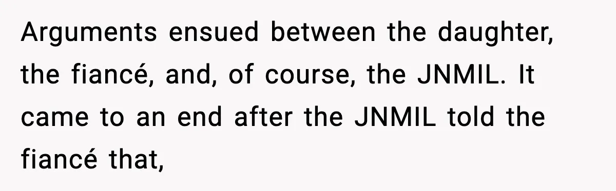 MIL Claims Daughter’s Home As Her Own, Relationship Falls Apart Arguments ensued between the daughter, the fiancé, and, of course, the JNMIL. It came to an end after the JNMIL told the fiancé that,