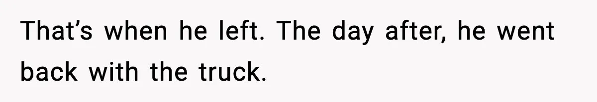 MIL Claims Daughter’s Home As Her Own, Relationship Falls Apart That’s when he left. The day after, he went back with the truck.