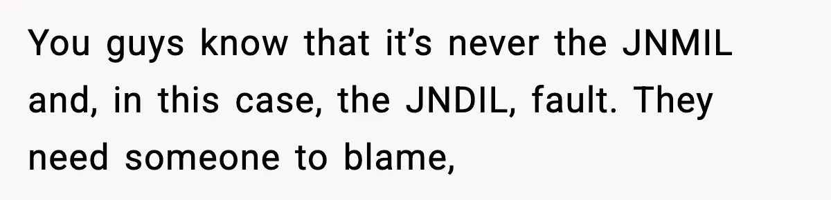 MIL Claims Daughter’s Home As Her Own, Relationship Falls Apart You guys know that it’s never the JNMIL and, in this case, the JNDIL, fault. They need someone to blame,