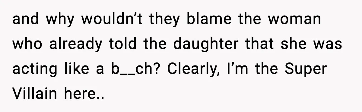 MIL Claims Daughter’s Home As Her Own, Relationship Falls Apart and why wouldn’t they blame the woman who already told the daughter that she was acting like a b__ch? Clearly, I’m the Super Villain here..
