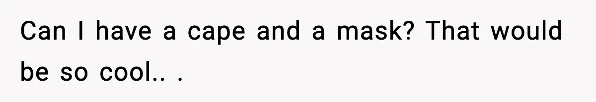 MIL Claims Daughter’s Home As Her Own, Relationship Falls Apart Can I have a cape and a mask? That would be so cool.. . 