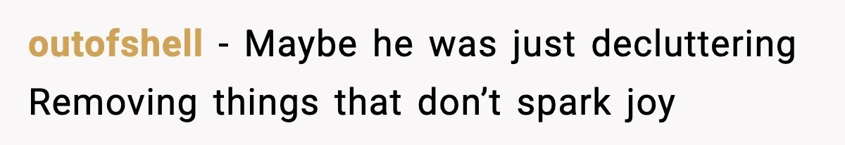 MIL Claims Daughter’s Home As Her Own, Relationship Falls Apart outofshell - Maybe he was just decluttering Removing things that don’t spark joy