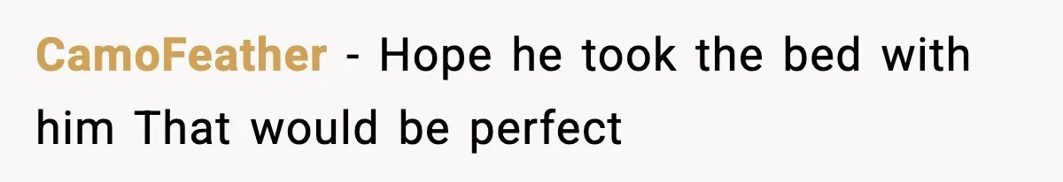 MIL Claims Daughter’s Home As Her Own, Relationship Falls Apart CamoFeather - Hope he took the bed with him That would be perfect