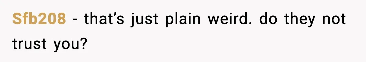 Sfb208 - that’s just plain weird. do they not trust you?