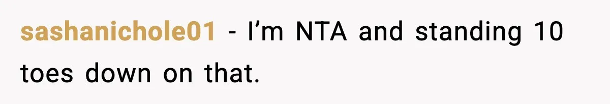 sashanichole01 - I’m NTA and standing 10 toes down on that.