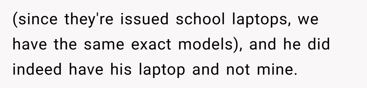 Dad Plays “Bonding Game” By Hiding Laptop, Then Calls Kid Terrible For Not Asking Him (since they're issued school laptops, we have the same exact models), and he did indeed have his laptop and not mine.